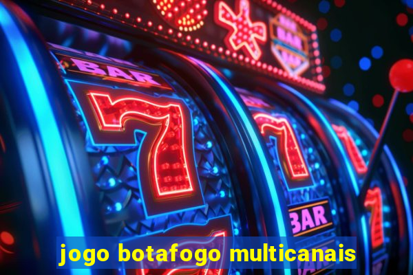 jogo botafogo multicanais